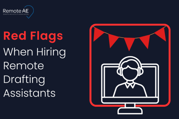 Red Flags When Hiring Remote Drafting Assistants - Remote AE