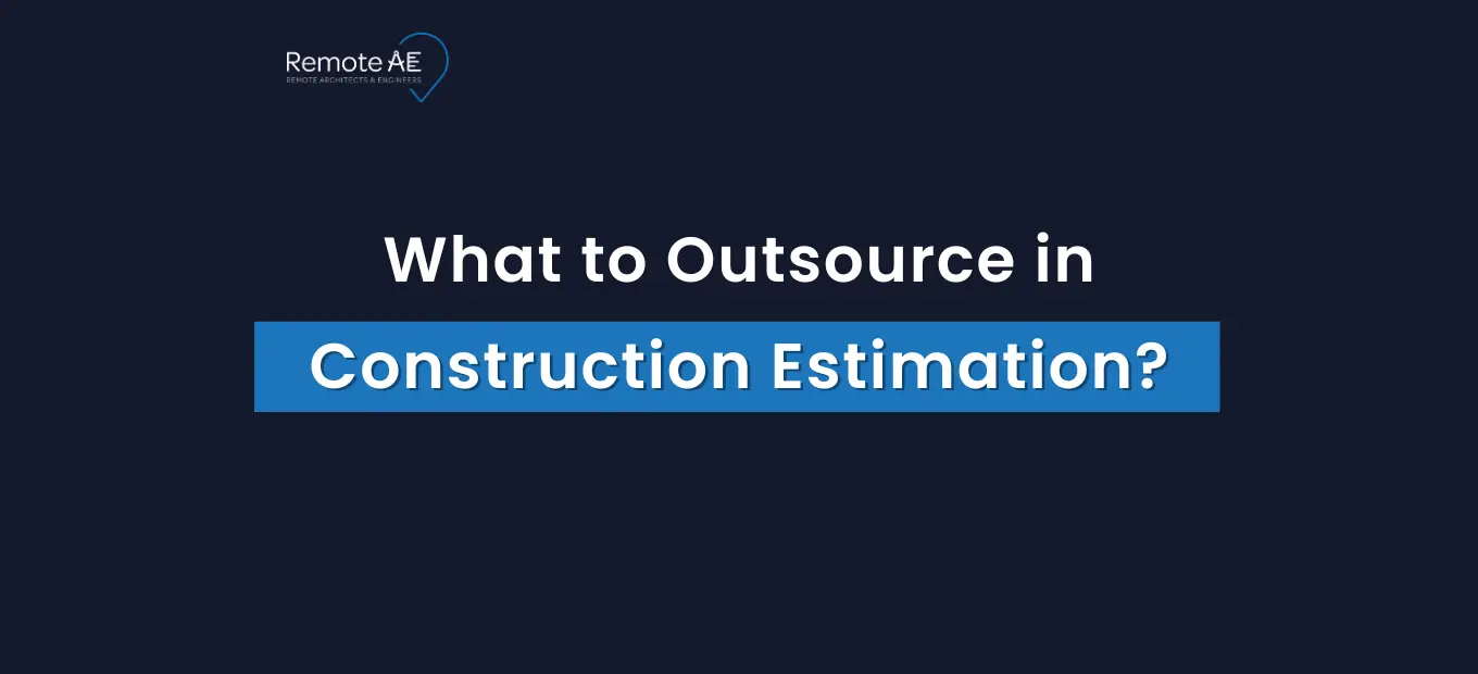 What to Outsource in Construction Estimation - Remote AE